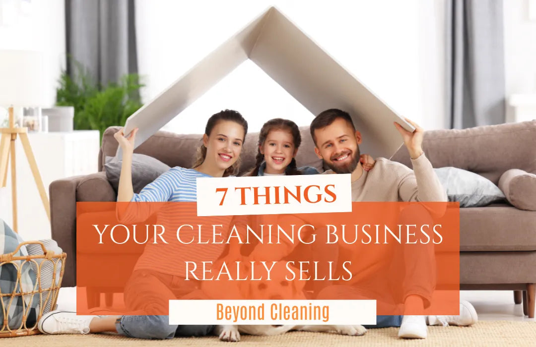 7 Things Cleaning Business Owners Really Sell | Beyond Cleaning