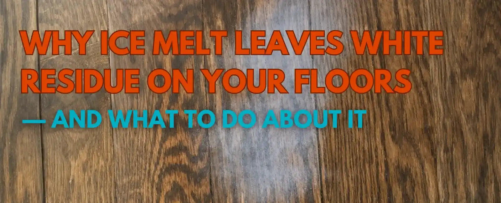White ice melt residue on hardwood floor