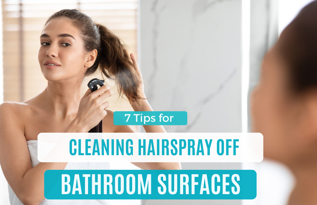 7 Tips for Cleaning Hairspray Off Bathroom Surfaces